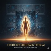 I Took My Soul Back From AI (eBook, ePUB) I Took My Soul Back From AI (eBook, ePUB)