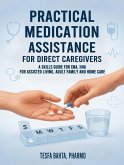 Practical Medication Assistance for Direct Caregivers : A Skills Guide for CNA, HHA for Assisted Living, Adult Family and Home Care (eBook, ePUB)