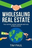 WHOLESALING REAL ESTATE: The Fastest Money Making Method In Real Estate : The Fastest Money Making Method In Real Estate: The Fastest Money Making Method In Real Estate: The Fastest Money Making Method In Real Estate: The Fastest Money Making Method in Real Estate: The Fastest Money Making Method in Real Estate (eBook, ePUB)