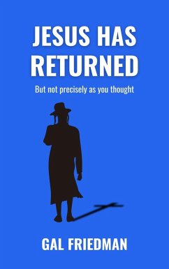 Jesus Has Returned. But not precisely as you thought (eBook, ePUB) - Friedman, Gal Jesus Has Returned. But not precisely as you thought (eBook, ePUB) - Friedman, Gal