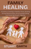 Family Healing: A Guide to Creating a Healthy Home, Building Strong Relationships, Nurturing Well-Being, and Fostering Growth Together (eBook, ePUB)