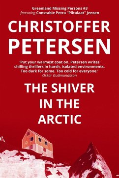 The Shiver in the Arctic (Greenland Missing Persons, #3) (eBook, ePUB) - Petersen, Christoffer The Shiver in the Arctic (Greenland Missing Persons, #3) (eBook, ePUB) - Petersen, Christoffer