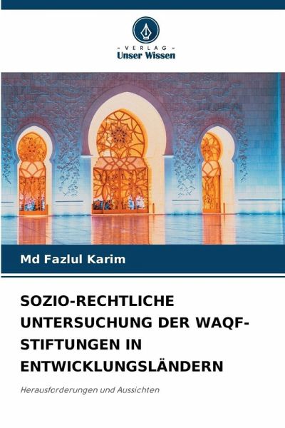 SOZIO-RECHTLICHE UNTERSUCHUNG DER WAQF-STIFTUNGEN IN ENTWICKLUNGSLÄNDERN SOZIO-RECHTLICHE UNTERSUCHUNG DER WAQF-STIFTUNGEN IN ENTWICKLUNGSLÄNDERN