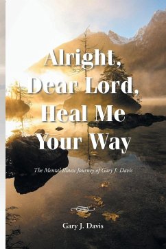 Alright, Dear Lord, Heal Me Your Way - Davis, Gary J. Alright, Dear Lord, Heal Me Your Way - Davis, Gary J.