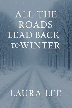 All the Roads Lead Back to Winter (eBook, ePUB) - Lee, Laura All the Roads Lead Back to Winter (eBook, ePUB) - Lee, Laura