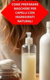 Come Preparare Maschere Per Capelli Con Ingredienti Naturali (eBook, ePUB)