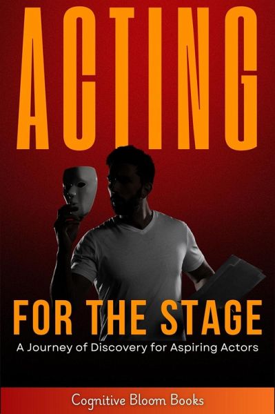 Acting for the Stage: A Journey of Discovery for Aspiring Actors (eBook, ePUB) Acting for the Stage: A Journey of Discovery for Aspiring Actors (eBook, ePUB)