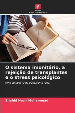 O sistema imunitário, a rejeição de transplantes e o stress psicológico - Muhammad, Shahid Nazir O sistema imunitário, a rejeição de transplantes e o stress psicológico - Muhammad, Shahid Nazir