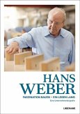 Hans Weber Faszination Bauen - ein Leben lang Hans Weber Faszination Bauen - ein Leben lang