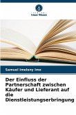 Der Einfluss der Partnerschaft zwischen Käufer und Lieferant auf die Dienstleistungserbringung Der Einfluss der Partnerschaft zwischen Käufer und Lieferant auf die Dienstleistungserbringung