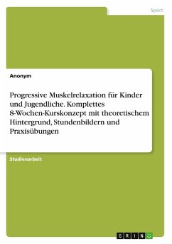 Progressive Muskelrelaxation für Kinder und Jugendliche. Komplettes 8-Wochen-Kurskonzept mit theoretischem Hintergrund, Stundenbildern und Praxisübungen