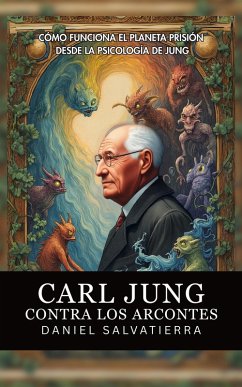 Carl Jung Contra Los Arcontes (eBook, ePUB) - Salvatierra, Daniel Carl Jung Contra Los Arcontes (eBook, ePUB) - Salvatierra, Daniel