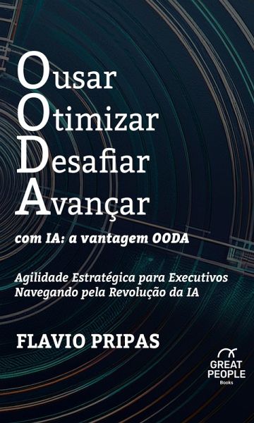 Ousar Otimizar Desafiar Avançar com IA: a vantagem OODA (eBook, ePUB) Ousar Otimizar Desafiar Avançar com IA: a vantagem OODA (eBook, ePUB)