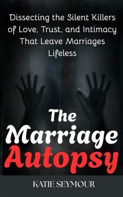 Cover The Marriage Autopsy : Dissecting Silent Killers of Love, Trust, and Intimacy That Leave Marriages Lifeless (eBook, ePUB)