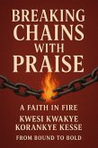 Breaking Chains With Praise: A Faith in Fire (eBook, ePUB) Breaking Chains With Praise: A Faith in Fire (eBook, ePUB)