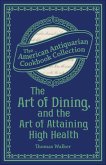 The Art of Dining, and the Art of Attaining High Health (eBook, ePUB) The Art of Dining, and the Art of Attaining High Health (eBook, ePUB)