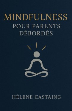 Mindfulness pour parents débordés (eBook, ePUB) - Castaing, Hélene Mindfulness pour parents débordés (eBook, ePUB) - Castaing, Hélene