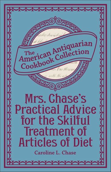 Mrs. Chase's Practical Advice for the Skilful Treatment of Articles of Diet (eBook, ePUB) Mrs. Chase's Practical Advice for the Skilful Treatment of Articles of Diet (eBook, ePUB)