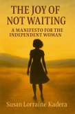 The Joy of Not Waiting: A Manifesto for the Independent Woman (eBook, ePUB) The Joy of Not Waiting: A Manifesto for the Independent Woman (eBook, ePUB)