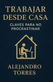 Trabajar desde Casa: Claves para No Procrastinar (eBook, ePUB) Trabajar desde Casa: Claves para No Procrastinar (eBook, ePUB)