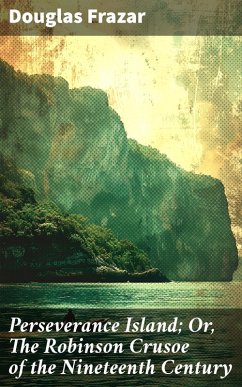 Perseverance Island; Or, The Robinson Crusoe of the Nineteenth Century (eBook, ePUB) - Frazar, Douglas