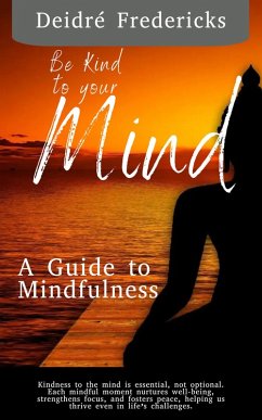 Be Kind to your Mind (A Guide to Mindfulness, #1) (eBook, ePUB) Cover Be Kind to your Mind (A Guide to Mindfulness, #1) (eBook, ePUB)