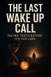 The Last Wake Up Call: Facing Truth... - Bild 1