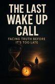 The Last Wake Up Call: Facing Truth Before It's Too Late (eBook, ePUB)