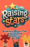Raising Stars: Building a Daycare That Kids Love and Parents Trust (eBook, ePUB) Raising Stars: Building a Daycare That Kids Love and Parents Trust (eBook, ePUB)