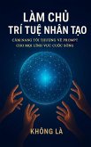 Làm Ch¿ Trí Tu¿ Nhân T¿o: C¿m Nang T¿i Thu¿ng V¿ Prompt Cho M¿i Linh V¿c Cu¿c S¿ng (AI) (eBook, ePUB) Làm Ch¿ Trí Tu¿ Nhân T¿o: C¿m Nang T¿i Thu¿ng V¿ Prompt Cho M¿i Linh V¿c Cu¿c S¿ng (AI) (eBook, ePUB)