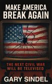 Make America Break Again: The Next Civil War Will Be Televised (eBook, ePUB)