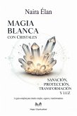 Magia Blanca Con Cristales - Sanación, Protección, Transformación Y Luz (eBook, ePUB)