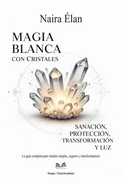 Magia Blanca Con Cristales - Sanación, Protección, Transformación Y Luz (eBook, ePUB) - Élan, Naira