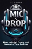 Mic Drop: How to Build, Grow, and Monetize Your Podcast (eBook, ePUB) Mic Drop: How to Build, Grow, and Monetize Your Podcast (eBook, ePUB)