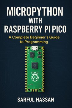 MicroPython with Raspberry Pi Pico A Complete Beginner's Guide to Programming (Microcontroller Programming Series) (eBook, ePUB) - Hassan, Sarful MicroPython with Raspberry Pi Pico A Complete Beginner's Guide to Programming (Microcontroller Programming Series) (eBook, ePUB) - Hassan, Sarful