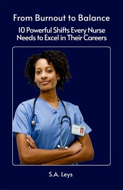 From Burnout to Balance: 10 Powerful Shifts Every Nurse Needs to Excel in Their Careers (eBook, ePUB) - Leys, Susan From Burnout to Balance: 10 Powerful Shifts Every Nurse Needs to Excel in Their Careers (eBook, ePUB) - Leys, Susan