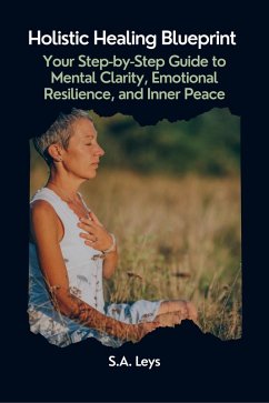 Cover Holistic Healing Blueprint: Your Step-by-Step Guide to Mental Clarity, Emotional Resilience, and Inner Peace (eBook, ePUB)