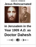 Jesus Reincarnated in Jerusalem in 1909 A.D. as Doctor Dahesh (eBook, ePUB)