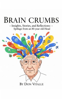 Brain Crumbs - Insights, Stories, and Reflections - Spillage from an 80-year-old Head (eBook, ePUB) - Vitalle, Don