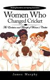 Women Who Changed Cricket: Breaking Boundaries and Inspiring Generations (The Evolution and Triumph of Women's Cricket) (eBook, ePUB)