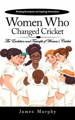 Women Who Changed Cricket: Breaking Boundaries and Inspiring Generations (The Evolution and Triumph of Women's Cricket) (eBook, ePUB) Cover Women Who Changed Cricket: Breaking Boundaries and Inspiring Generations (The Evolution and Triumph of Women's Cricket) (eBook, ePUB)