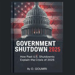 GOVERNMENT SHUTDOWN 2025 How Past U.S. Shutdowns Explain the Crisis of 2025 (eBook, ePUB) - Goumri, Oussama