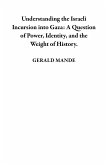 Understanding the Israeli Incursion into Gaza: A Question of Power, Identity, and the Weight of History. (eBook, ePUB) Understanding the Israeli Incursion into Gaza: A Question of Power, Identity, and the Weight of History. (eBook, ePUB)