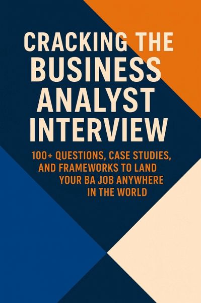 Cracking the Business Analyst Interview: The Complete Global Guide to Landing Your BA Job (eBook, ePUB) Cracking the Business Analyst Interview: The Complete Global Guide to Landing Your BA Job (eBook, ePUB)