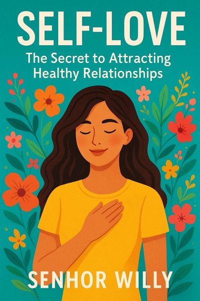 Self-Love: The Secret to Attracting Healthy Relationships (eBook, ePUB) Self-Love: The Secret to Attracting Healthy Relationships (eBook, ePUB)