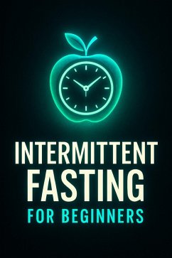 Intermittent Fasting for Beginners: Your Comprehensive Guide to a Healthier You (eBook, ePUB) - Thorne, Alex