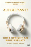 Aufgepasst! Gott spricht am Arbeitsplatz Aufgepasst! Gott spricht am Arbeitsplatz