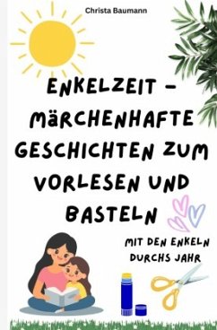Enkelzeit- märchenhafte Geschichten zum Vorlesen und Basteln Enkelzeit- märchenhafte Geschichten zum Vorlesen und Basteln