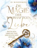 Die Magie der wahrhaftigen Liebe - wie du dein Leben mit Tiefe und echter Liebe erfüllst Die Magie der wahrhaftigen Liebe - wie du dein Leben mit Tiefe und echter Liebe erfüllst