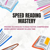 Speed Reading Mastery: Proven Techniques to Read Faster, Comprehend More & Boost Memory in Less Time (eBook, ePUB)